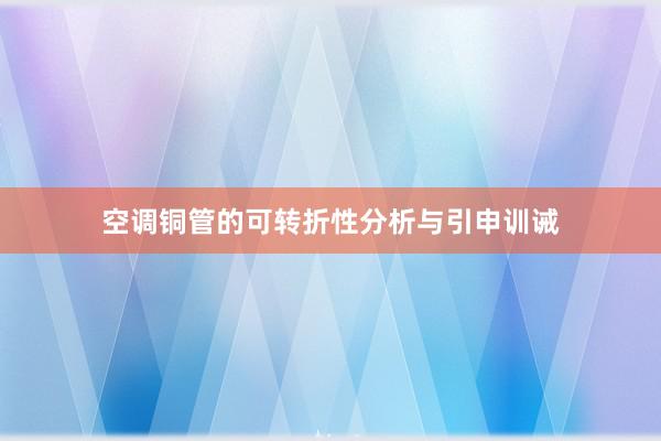 空调铜管的可转折性分析与引申训诫